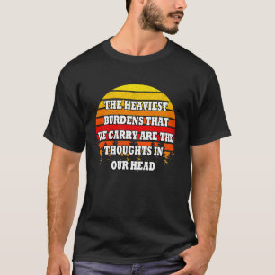 Die schwersten Belastungen, die wir tragen ... Ged T-Shirt