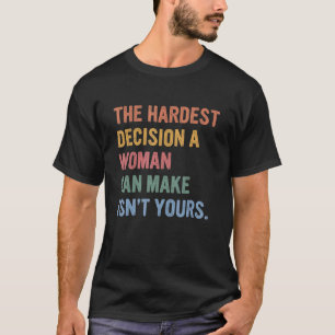 Die schwierigste Entscheidung, die eine Frau treff T-Shirt