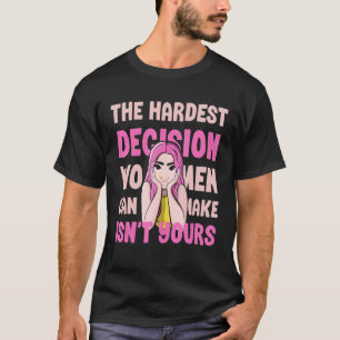 Die schwierigste Entscheidung, die Frauen treffen T-Shirt