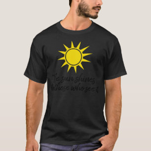 Die Sonne scheint für diejenigen, die sie sehen Mo T-Shirt