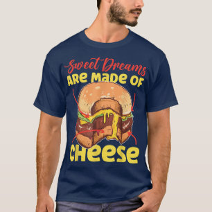 Die süßen Träume sind aus Käseeburger gemacht T-Shirt