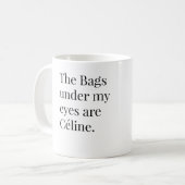 Die Taschen unter meinen Augen sind Celine Kaffeetasse (Vorderseite Links)