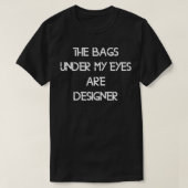 Die Taschen unter meinen Augen sind Designer T-Shirt (Design vorne)