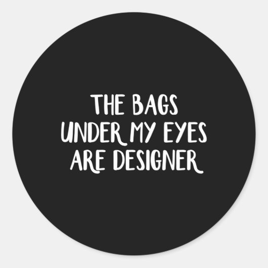 Die Taschen unter meinen Augen sind Runder Aufkleber (Vorderseite)
