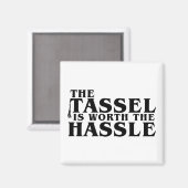 Die Tassel ist es wert, die Mühe zu machen Magnet (Vorderseite/Rückseite)