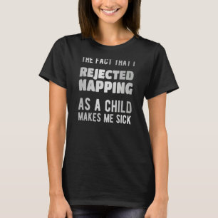 Die Tatsache, dass man das Napping als Kind ablehn T-Shirt