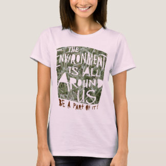 Die Umwelt ist um uns herum ein Teil davon sein! T-Shirt