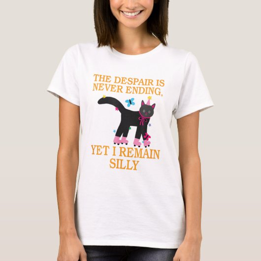 Die Verzweiflung endet nie, aber ich bleibe Albern T-Shirt (Vorderseite)