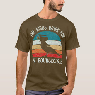 Die Vögel arbeiten für das Bourgeoisie-Funny-Gesch T-Shirt