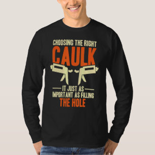 Die Wahl des richtigen Caulk Caulking Caulk T-Shirt