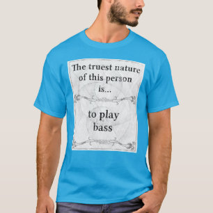 Die wahrste Natur…, zum des Basses zu spielen T-Shirt