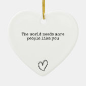 Die Welt braucht mehr Menschen wie dich Positiv Keramik Ornament (Vorne)