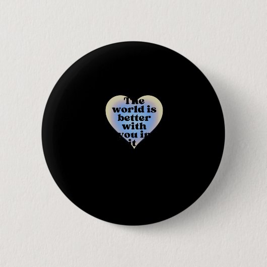 Die Welt ist besser mit dir darin. Button (Vorderseite)