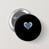 Die Welt ist besser mit dir darin. Button (Vorne & Hinten)
