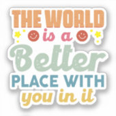 Die Welt ist ein besserer Ort für Sie Aufkleber (Vorderseite)