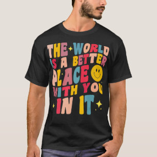 Die Welt ist ein besserer Platz mit Ihnen in ihr p T-Shirt