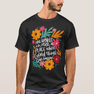 Die Welt ist ein Ort, an dem gute Dinge passieren T-Shirt