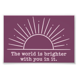 Die Welt ist heller mit dir darin Inspirierend Fotodruck