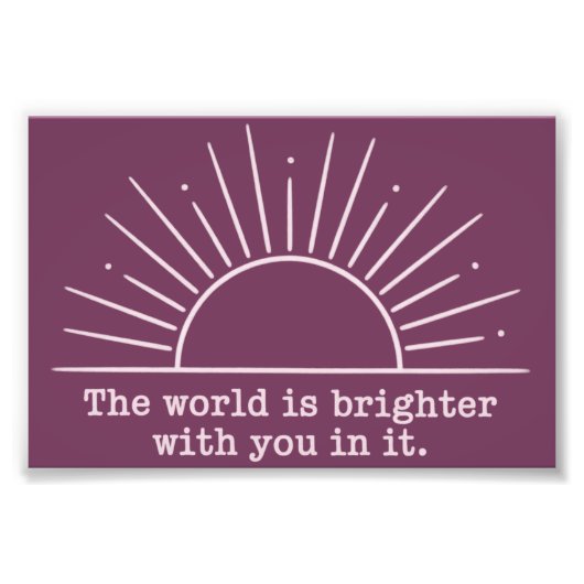 Die Welt ist heller mit dir darin Inspirierend Fotodruck (Vorne)