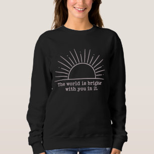 Die Welt ist heller mit dir darin Inspirierend Sweatshirt