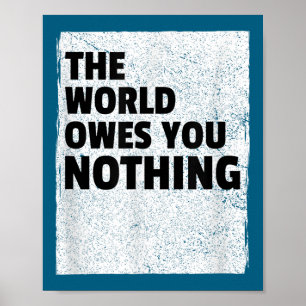 Die Welt schuldet dir nichts Inspirierend Motivier Poster