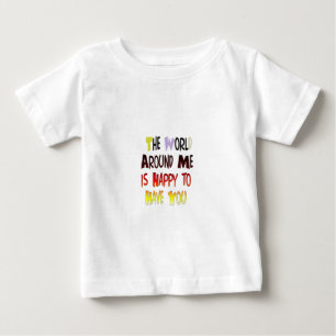 Die Welt um mich herum ist froh, dich zu haben Baby T-shirt