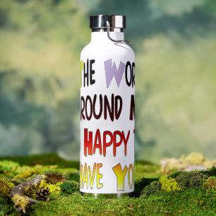 Die Welt um mich herum ist glücklich, dich zu habe Trinkflasche