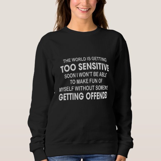 Die Welt wird zu sensibel, bald werde ich es sein Sweatshirt (Vorderseite)