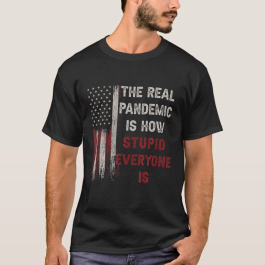 Die wirkliche Pandemie ist, wie stupid jeder ist 1 T-Shirt (Vorderseite)