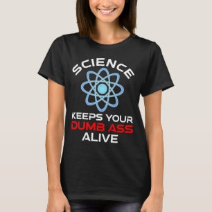 Die Wissenschaft Behalte Ihr Dumb-Ass-Leben T-Shirt