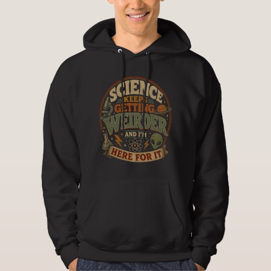 Die Wissenschaft wird immer seltsamer und ich bin  Hoodie (Vorderseite)
