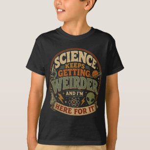 Die Wissenschaft wird immer seltsamer und ich bin T-Shirt