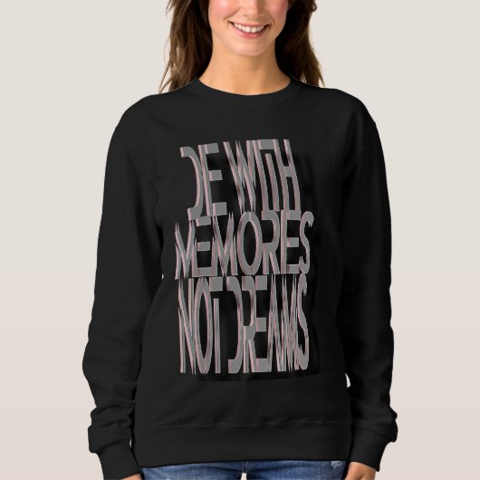 Die With Memories Not Dreams Sweatshirt (Vorderseite)