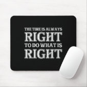 Die Zeit ist immer richtig, das Richtige zu tun Mousepad (Mit Mouse)