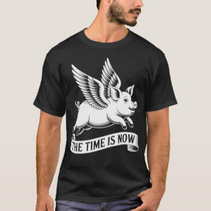 Die Zeit ist jetzt – Flieg, Schwein, flieg T-Shirt