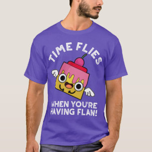 Die Zeit vergeht wie im Flug, wenn man Flan isst F T-Shirt