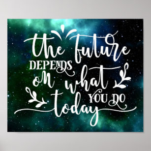 Die Zukunft hängt davon ab, was Sie heute tun Poster