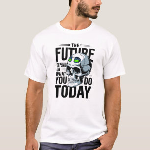 Die Zukunft hängt davon ab, was Sie heute tun T-Shirt