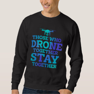 Die Zusammen Drohnen Fliegen Bleiben Für Immer Dro Sweatshirt