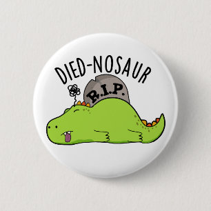 Died-nosaur Funny Dinosaur Puns Button