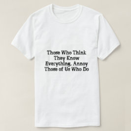 Diejenigen, die glauben, alles zu wissen, verärger T-Shirt