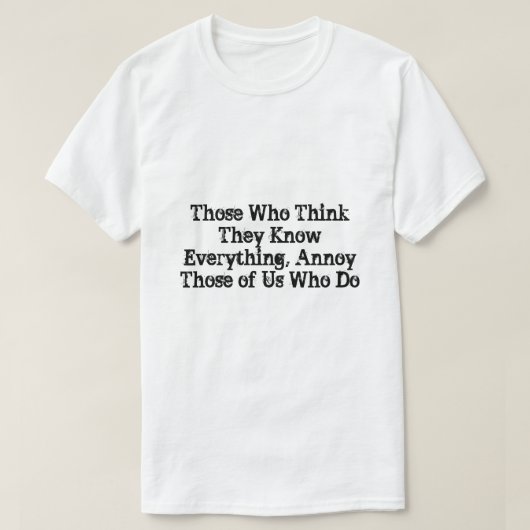Diejenigen, die glauben, alles zu wissen, verärger T-Shirt (Design vorne)