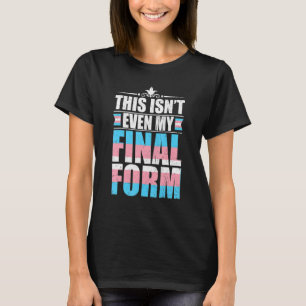 Dies ist nicht einmal meine endgültige Form Transg T-Shirt