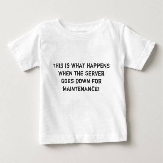 Dies ist, was passiert, wenn der Server herunterge Baby T-shirt (Vorderseite)