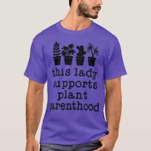 Diese Dame unterstützt Pflanze Parenthood Pflanze  T-Shirt