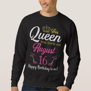 Diese Königin war am 16. Geburtstag hohen August G Sweatshirt