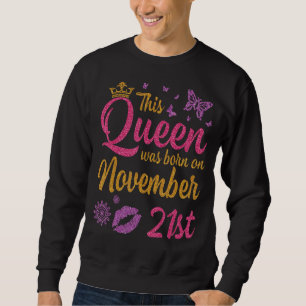 Diese Königin war am 21. November Geboren, glückli Sweatshirt
