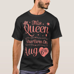 Diese Königin war am 6. Geburtstag August Geboren T-Shirt