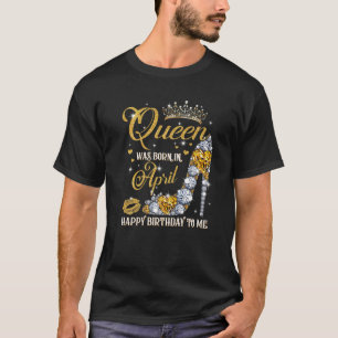 Diese Königin war im April Geboren, und ich war fr T-Shirt