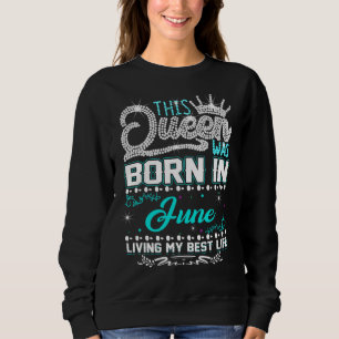 Diese Königin war im Juni Geboren, mein bestes Leb Sweatshirt